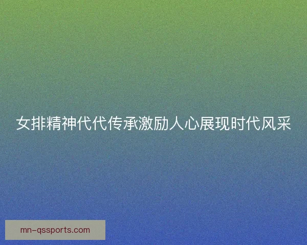 女排精神代代传承激励人心展现时代风采